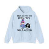 Personalized Born To Be A Stay At Home Dog Mom Forced To Go To Work Dog Mom Hoodie 2D Printed VQ231488