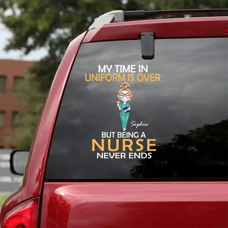 Personalized My Time In Uniform Is Over But Being A Nurse Never Ends Decal Printed AHHN24387