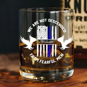 Personalized We Are Not Descended From Fearful Men US Police Custom Name Whiskey Glass Printed QTHN24405
