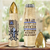 Personalized I'm A Grumpy Old Officer My Level Of Sarcasm Defends On Your Level Of Stupidity US Police Rank Bullet Tumbler Printed AHVA241504