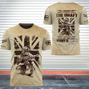 Personalized I Wished They'd Bring Back The Draft That Would Fix All You Whiny Bitches UK Veteran 3D T-shirt Printed AHHN241577
