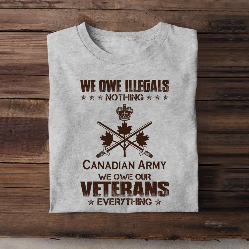 Personalized We Owe Illegals Nothing We Owe Our Veterans Everything Canadian Army Veteran T-shirt Printed AHVA241625
