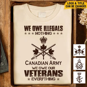 Personalized We Owe Illegals Nothing We Owe Our Veterans Everything Canadian Army Veteran T-shirt Printed AHVA241625