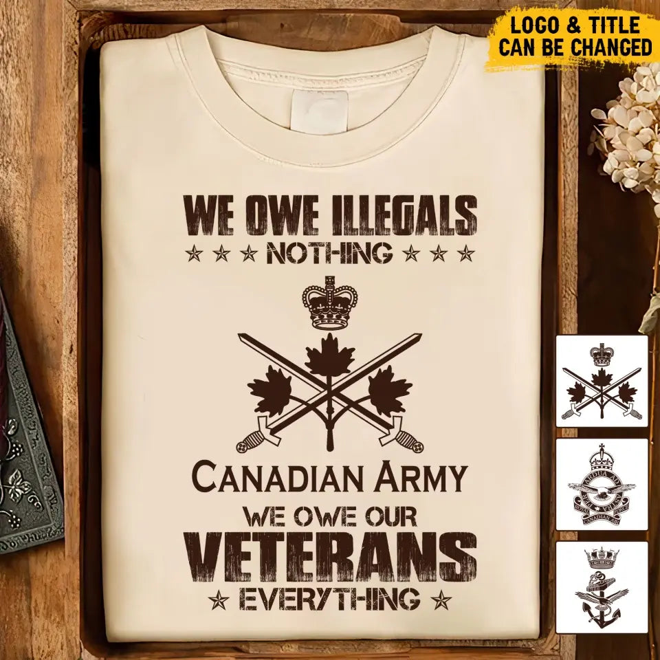 Personalized We Owe Illegals Nothing We Owe Our Veterans Everything Canadian Army Veteran T-shirt Printed AHVA241625