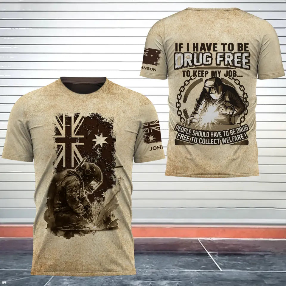 Personalized If I Have To Be Drug Free To Keep My Job People Should Have To Be Drug Free To Collect Welfare Australian Welder 3D T-shirt Printed AHVQ241634