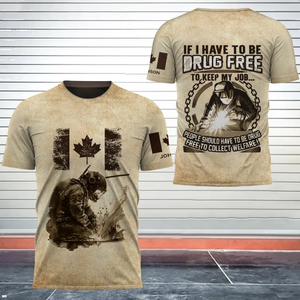 Personalized If I Have To Be Drug Free To Keep My Job People Should Have To Be Drug Free To Collect Welfare Canadian Welder 3D T-shirt Printed AHVQ241634