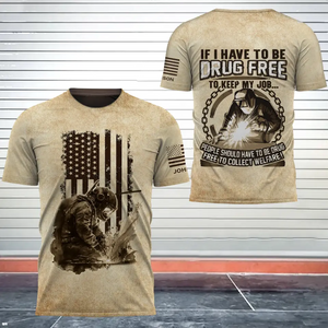 Personalized If I Have To Be Drug Free To Keep My Job People Should Have To Be Drug Free To Collect Welfare US Welder 3D T-shirt Printed AHVQ241634