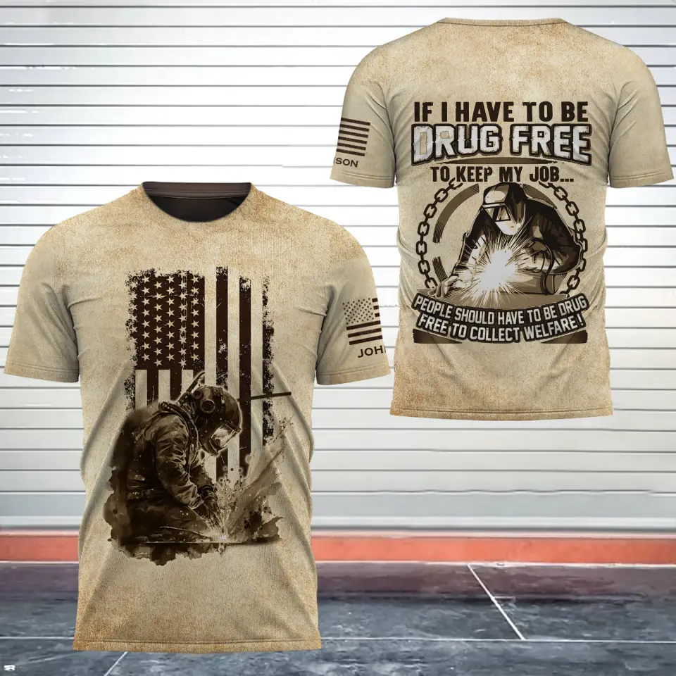 Personalized If I Have To Be Drug Free To Keep My Job People Should Have To Be Drug Free To Collect Welfare US Welder 3D T-shirt Printed AHVQ241634