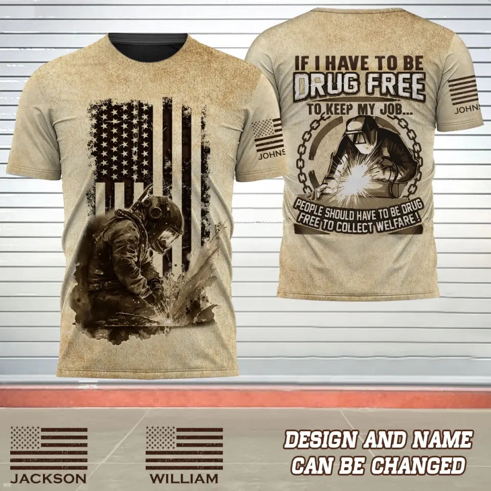 Personalized If I Have To Be Drug Free To Keep My Job People Should Have To Be Drug Free To Collect Welfare US Welder 3D T-shirt Printed AHVQ241634