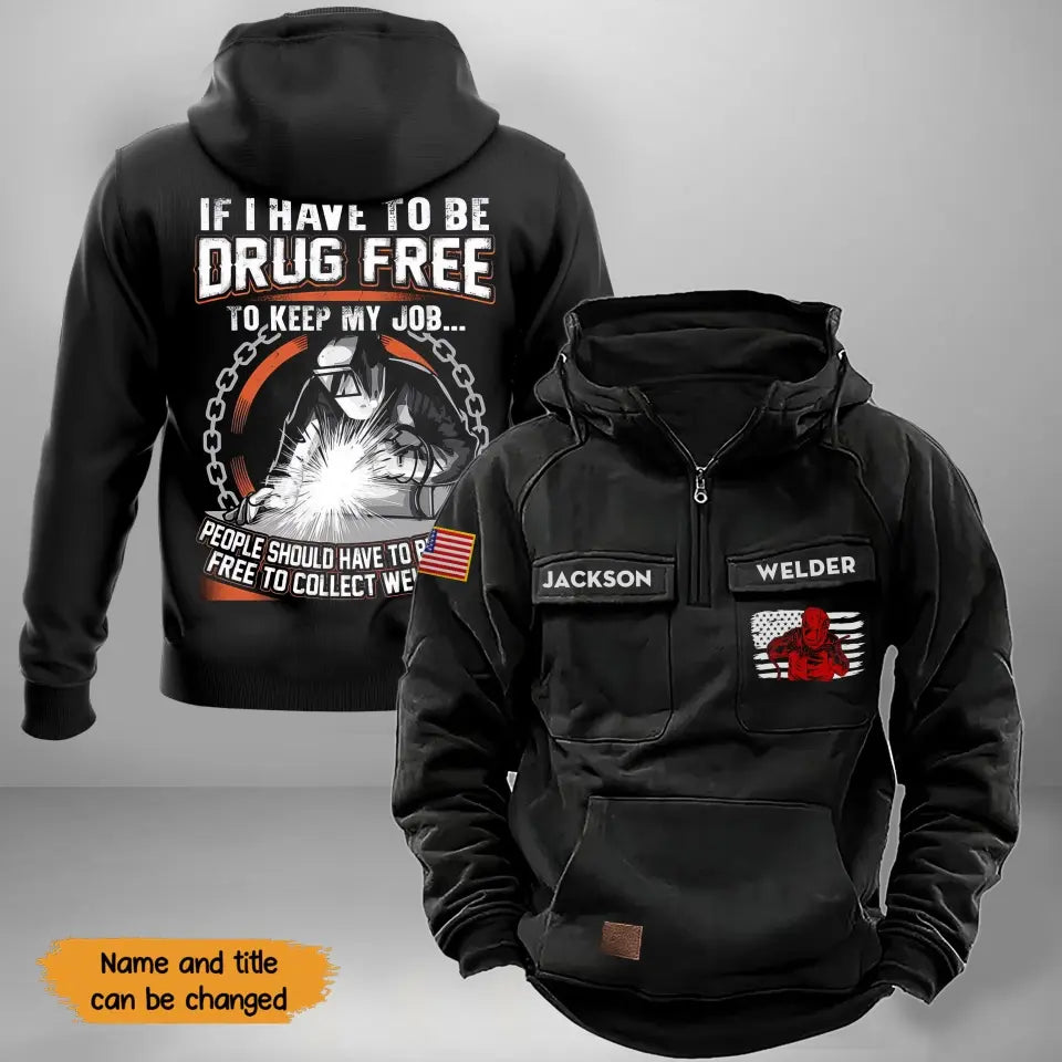 Personalized If I Have To Be Drug Free To Keep My Job People Should Have To Be Drug Free To Collect Welfare US Welder American Retro Hooded Sweatshirt Printed KVH241651