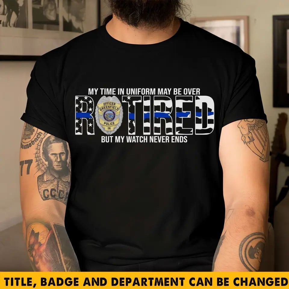 Personalized My Time In Uniform May Be Over Retired But My Watch Never Ends US Police Badge T-shirt Printed KVH241918