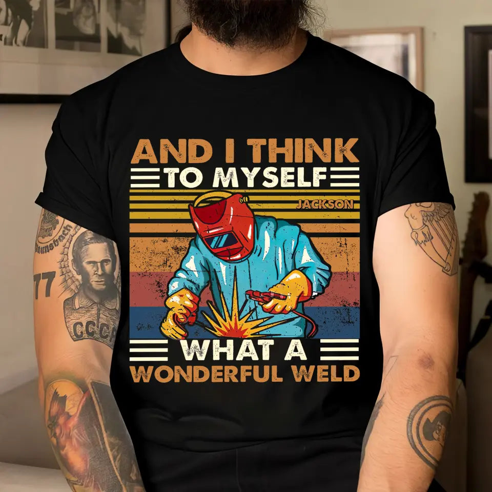 Personalized And I Think To Myself What A Wonderful Weld Welder Name T-shirt Printed KVH241920