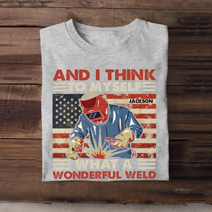 Personalized And I Think To Myself What A Wonderful Weld U.S Welder Custom Name T-shirt Printed KVH241930