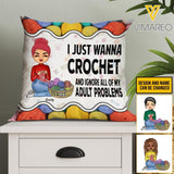 PERSONALIZED I JUST WANNA CROCHET AND IGNORE ALL OF MY ADULT PROBLEMS PILLOW MTTN2103