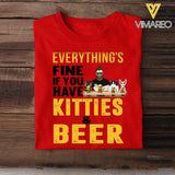 PERSONALIZED EVERYTHING'S FINE IF YOU HAVE KITTIES TSHIRT QTHC0504
