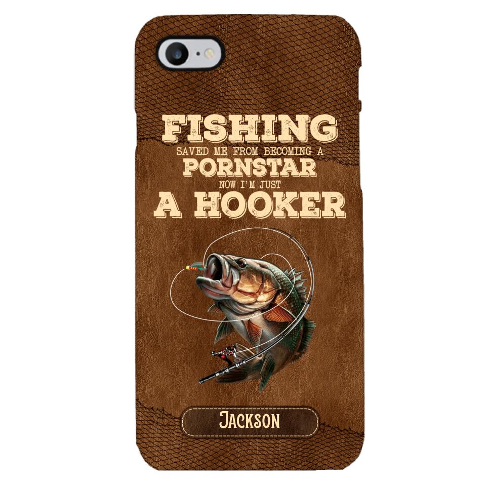 PERSONALIZED FISHING SAVED ME FROM BECOMING A PORNSTAR NOW I'M JUST A HOOKER PHONECASE QTDT1005