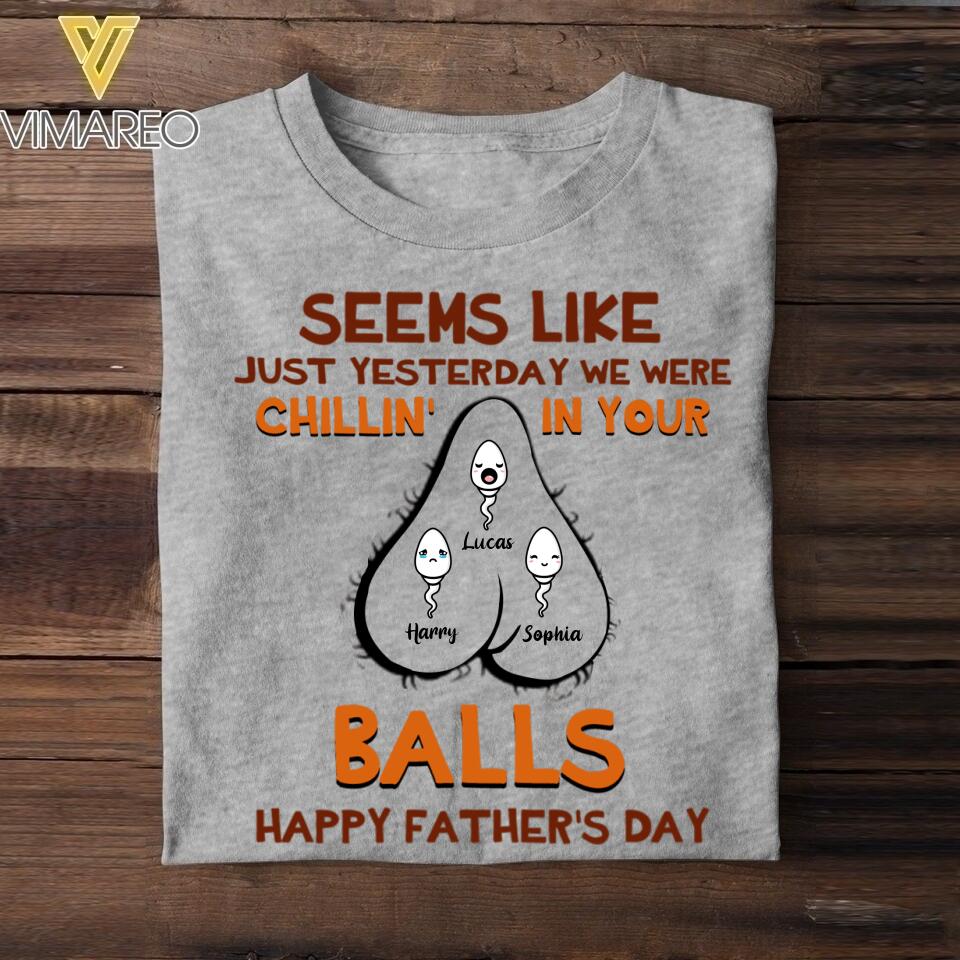 PERSONALIZED SEEMS LIKE YESTERDAY WE WERE CHILLING IN YOUR BALLS HAPPY FARTHER'S DAY TSHIRT NQHC1205