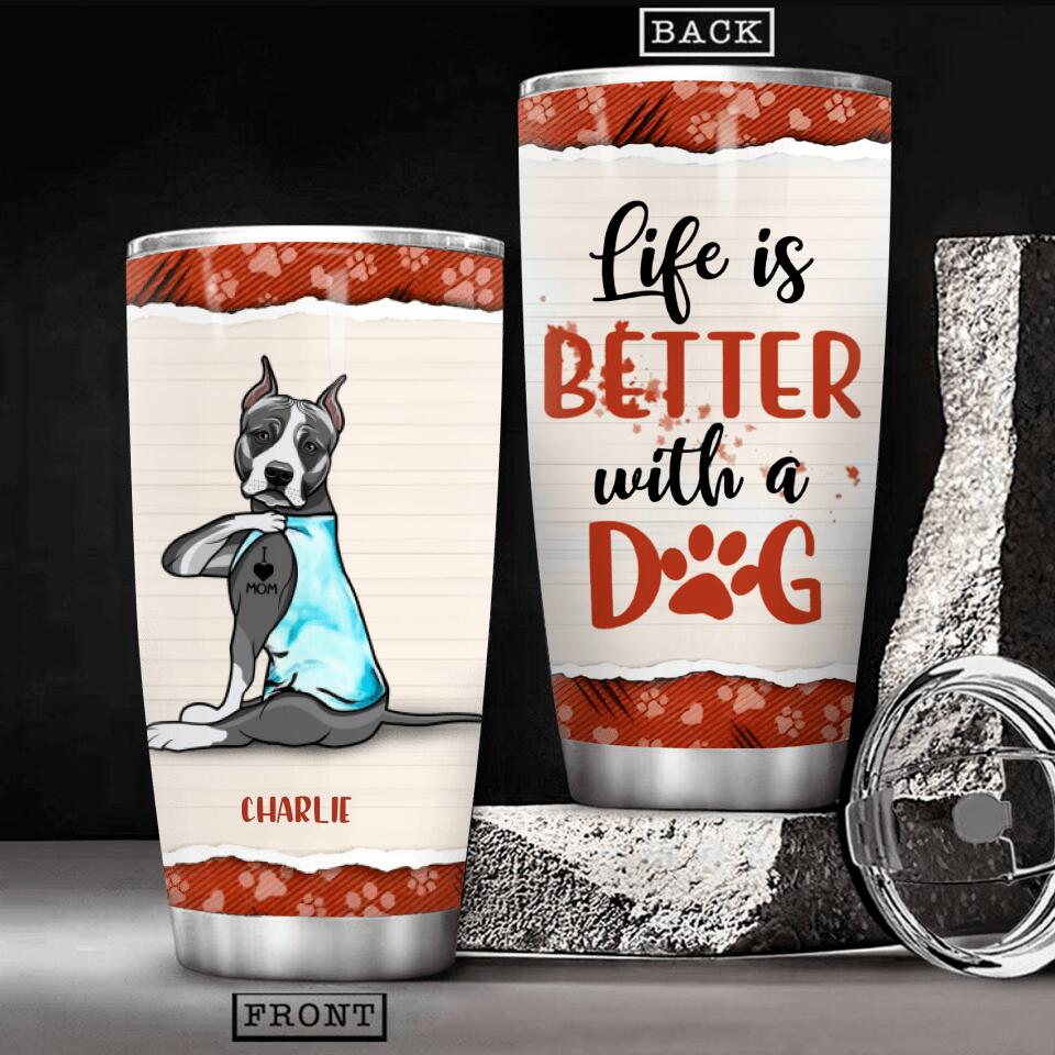 Personaized Life is Better With Dog Tumbler Printed QTHC2206