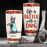 Personaized Life is Better With Dog Tumbler Printed QTHC2206