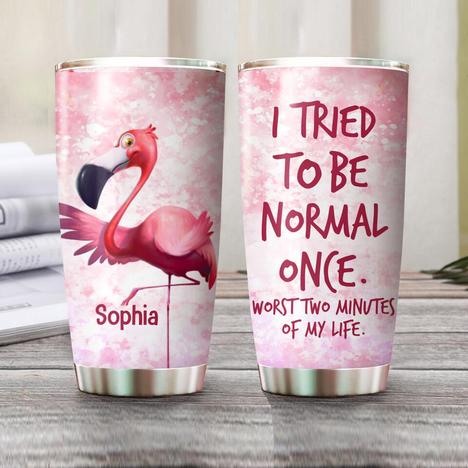 Personalized I Tried To Be Normal Once, Worst Two Minutes Of My Life Flamingo Tumbler Printed NQHQ0107