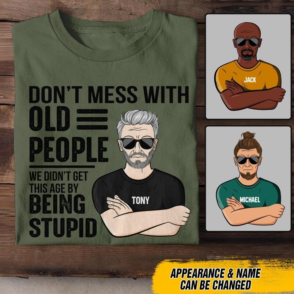 Personalized Don't Mess With Old People We Didn't Get This Age By Being Stupid Tshirt Printed QTDT2707