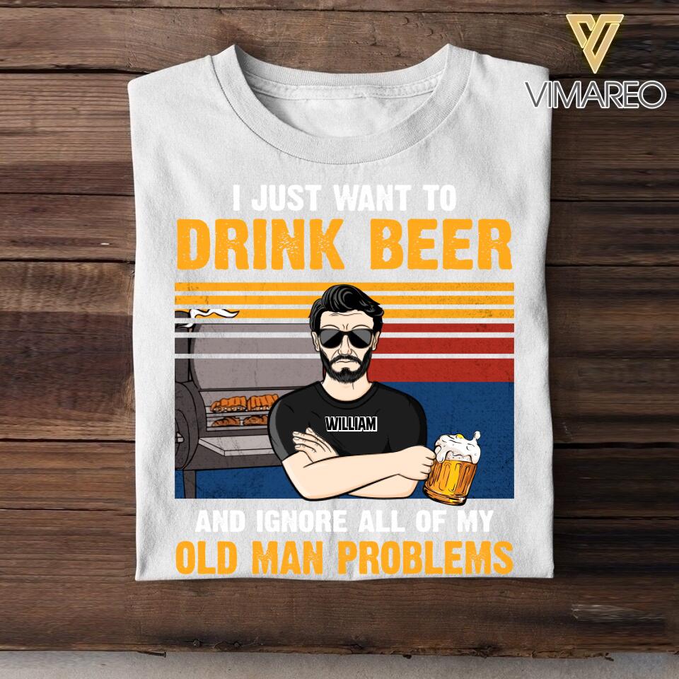Personalized Just Want To Drink Beer And Ignore All Of My Old Man Problems Tshirt Printed 22AUG-HQ04