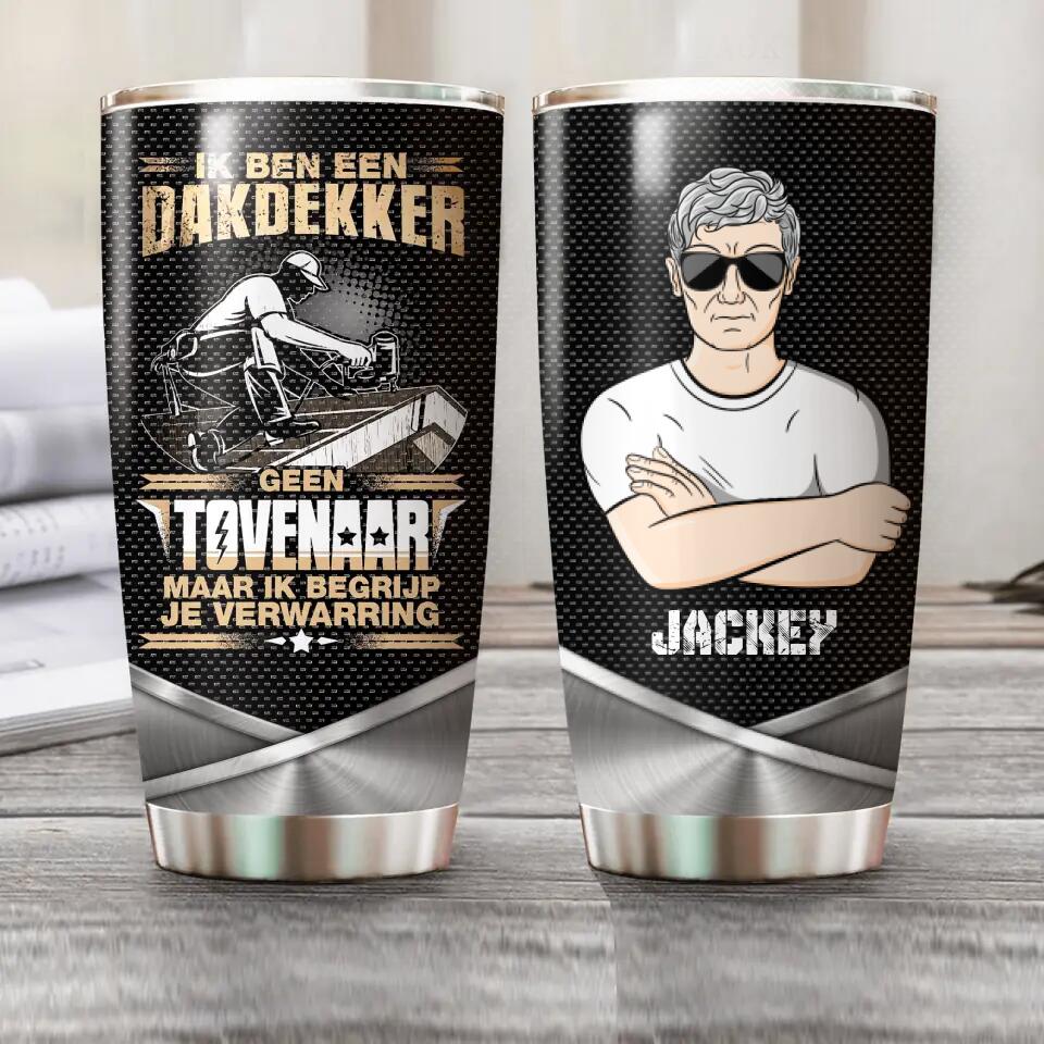 Personalized Ik Ben Een Dakdekker Geen Tovenaar Maar Ik Berijp Je Verwarring Tumbler Printed OCT22-HQ18