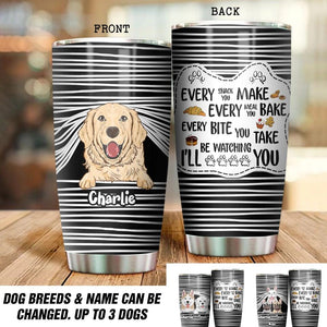 Personalized Every Snack You Make Every Meal You Bake Every Bite You Take I'll Be Watching You Dog Lovers Tumbler Printed PNDT0812