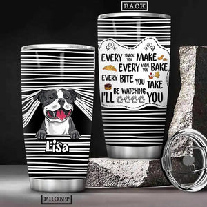 Personalized Every Snack You Make Every Meal You Bake Every Bite You Take I'll Be Watching You Dog Lovers Tumbler Printed PNDT0812