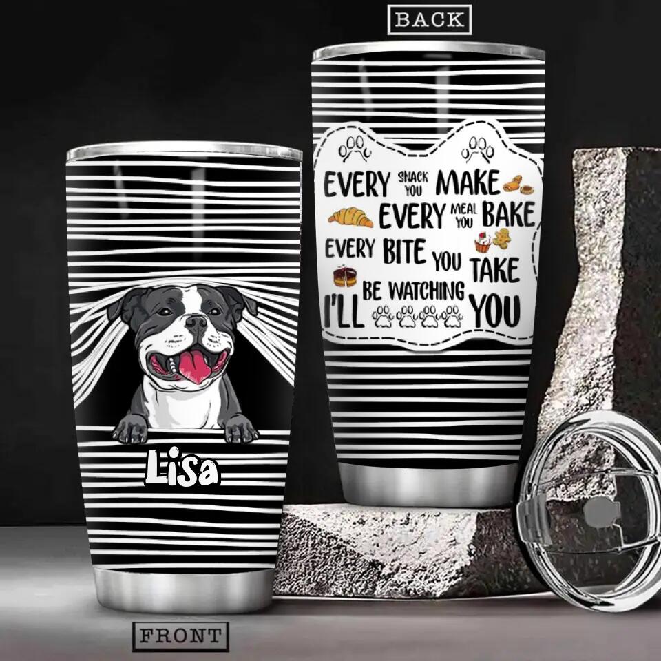 Personalized Every Snack You Make Every Meal You Bake Every Bite You Take I'll Be Watching You Dog Lovers Tumbler Printed PNDT0812