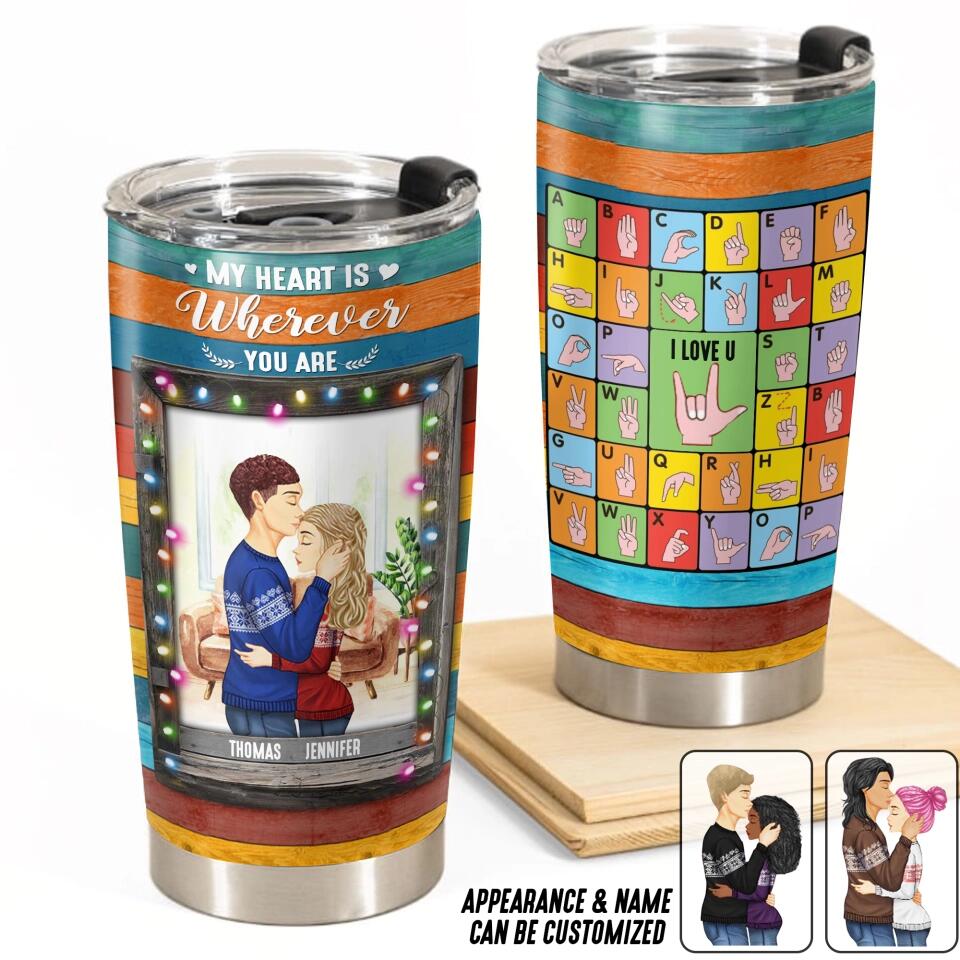 Personalized My Heart Is Wherever You Are I Love You Couple Gifts Tumbler Printed PNDT2212