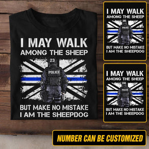 Personalized U.K Police I May Walk Among The Sheep But Make No Mistake I Am The Sheepdog Tshirt Printed QTDT2312