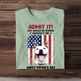 Personalized Upload Your Dog Photo Admit It Life Would Be Boring Without Me US Flag T-shirt Printed THPN1805