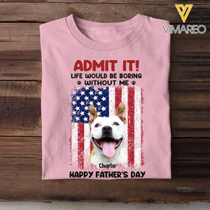 Personalized Upload Your Dog Photo Admit It Life Would Be Boring Without Me US Flag T-shirt Printed THPN1805