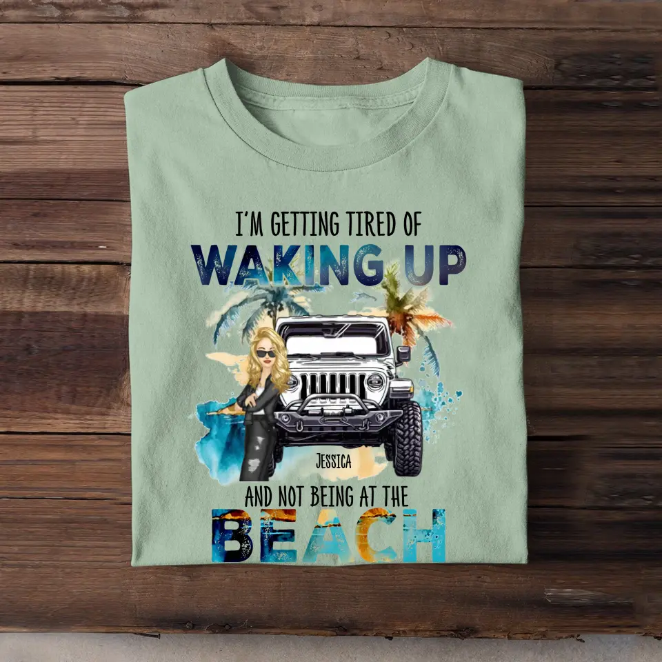 Personalized I'm Getting Tired Of Waking Up And Not Being At The Beach T-shirt Printed MTDT2806