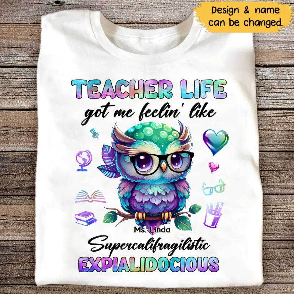 Personalized Teacher Life Got Me Feelin' Like Supercalifragilistic Expialidocious Owl T-Shirt Printed 23JUL-PTN12