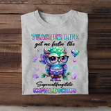 Personalized Teacher Life Got Me Feelin' Like Supercalifragilistic Expialidocious Owl T-Shirt Printed 23JUL-PTN12