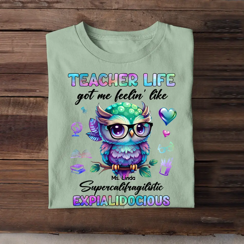 Personalized Teacher Life Got Me Feelin' Like Supercalifragilistic Expialidocious Owl T-Shirt Printed 23JUL-PTN12