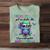 Personalized Teacher Life Got Me Feelin' Like Supercalifragilistic Expialidocious Owl T-Shirt Printed 23JUL-PTN12