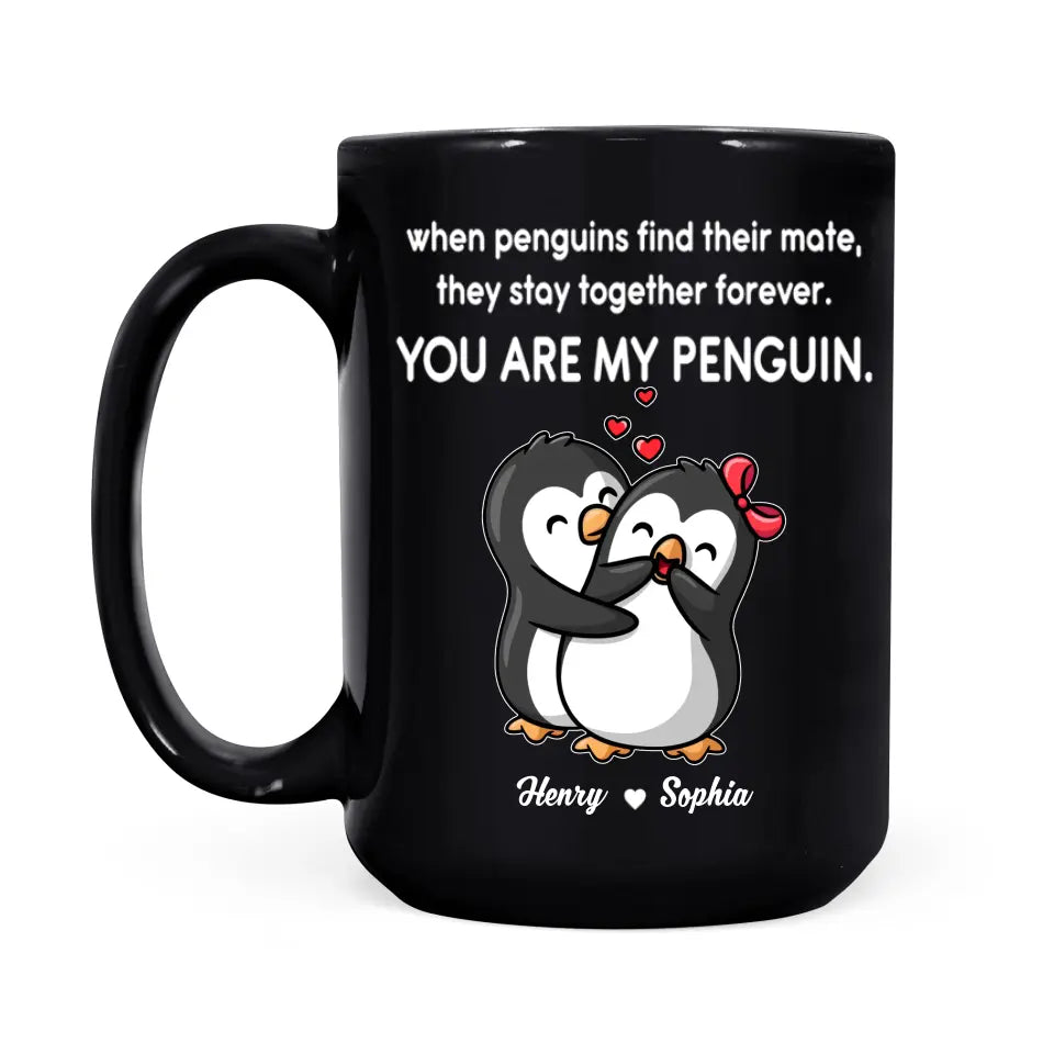 Personalized When Penguins Find Their Mate They Stay Together Forever You Are My Penguin White Mug or Black Mug Printed MTHPN1307