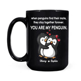 Personalized When Penguins Find Their Mate They Stay Together Forever You Are My Penguin White Mug or Black Mug Printed MTHPN1307