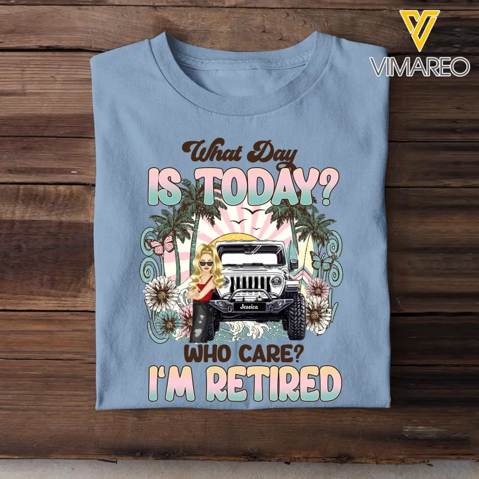 Personalized What Day Is Today Who Care I'm Retired Jeep Girl T-shirt Printed MTDT0507