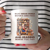 Personalized In My Dream World Books Are Free And Reading Makes You Thin White Mug Printed MTHHN2507