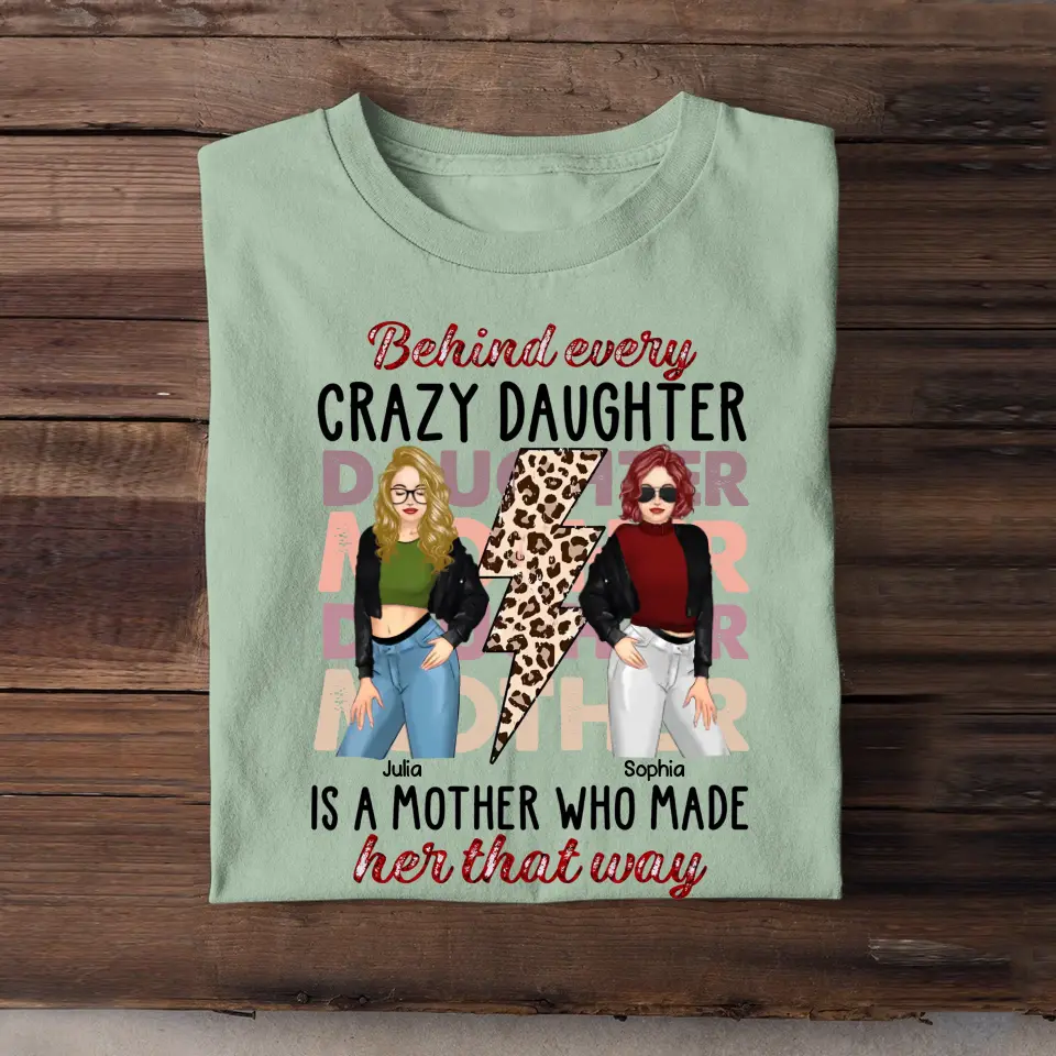 Personalized Behind Every Crazy Daughter Is A Mother Who Made Her That Way T-shirt Printed MTHKVH2507