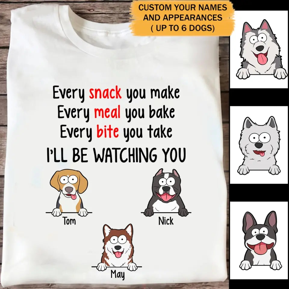 Personalized Every Snack You Make Every Meal You Bake Every Bite You Take I'll Be Watching You Dog Lovers T-shirt Printed QTPD23211