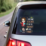 Personalized I Became Teacher For The Money And Fame Teacher with Name Decal Printed PTN23224