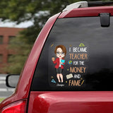 Personalized I Became Teacher For The Money And Fame Teacher with Name Decal Printed PTN23224