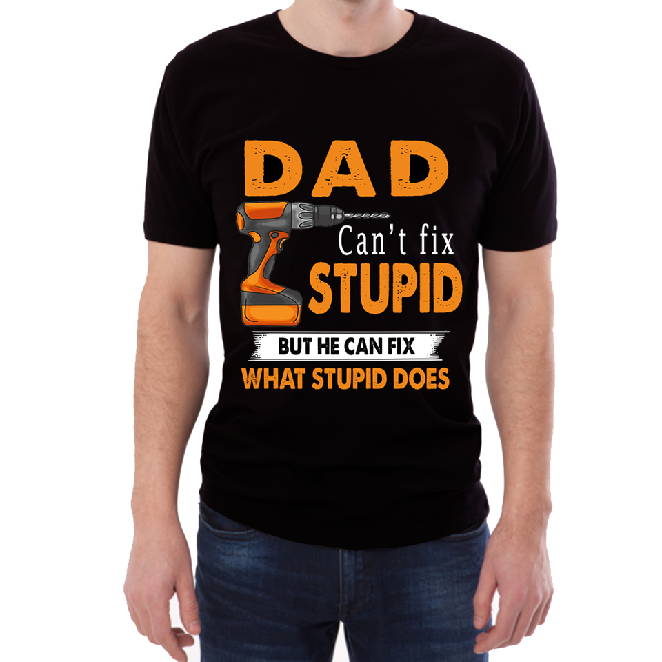 DAD can't fix stupid CUSTOMIZE T SHIRT 3D PRINTED